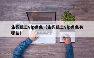 生死狙击vip角色（生死狙击vip角色有哪些）