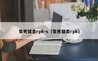 生死狙击rpk-s（生死狙击rpk）